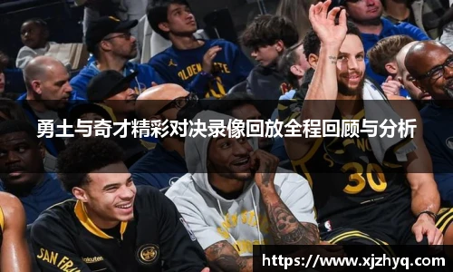 勇土与奇才精彩对决录像回放全程回顾与分析