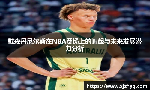 戴森丹尼尔斯在NBA赛场上的崛起与未来发展潜力分析